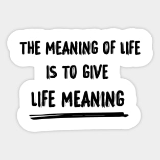 The meaning of life is to give life meaning Sticker